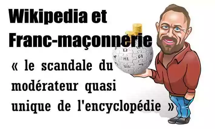 DOSSIER EXCLUSIF&nbsp;: Wikipedia et Franc-maçonnerie «&nbsp;le scandale du modérateur quasi unique de l&rsquo;encyclopédie&nbsp;»