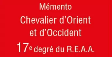 Mémento Chevalier d’Orient et d’Occident, 17e degré du R.E.A.A.