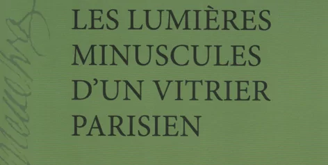 Les lumières minuscules d'un vitrier parisien-Souvenirs, chansons et autres textes (1757-1802) de Jacques-Louis Ménétra
