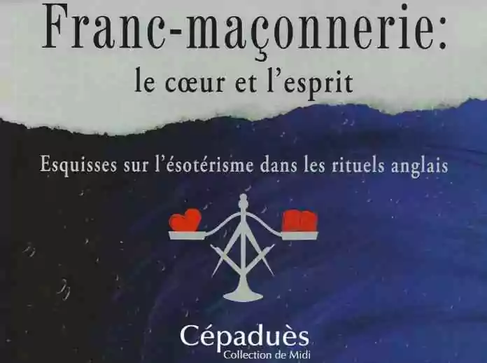 Franc-maçonnerie : le cœur et l’esprit - Esquisses sur l’ésotérisme dans les rituels anglais