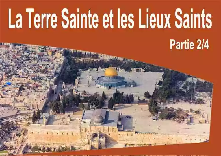 La Terre Sainte et les Lieux Saints (Partie 2/4)