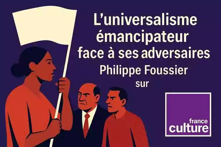 L’universalisme émancipateur face à ses adversaires – Philippe Foussier sur France Culture