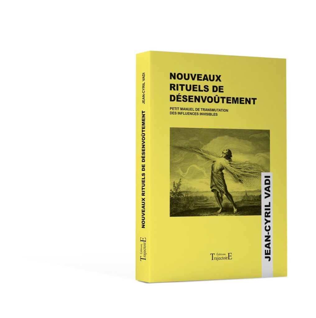 Jean-Cyril Vadi et « Nouveaux rituels de désenvoûtement » – Gouverner l’invisible pour retrouver sa souveraineté intérieure
