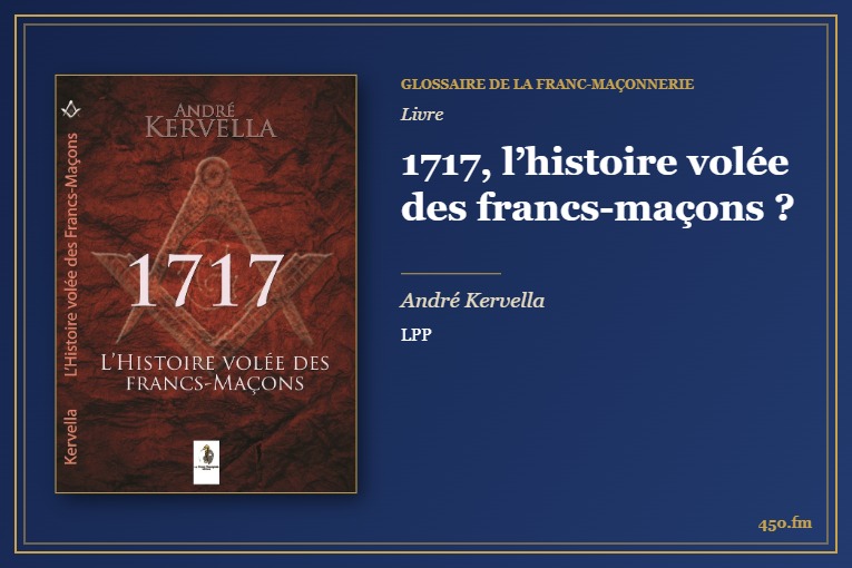 1717, l’histoire volée des francs-maçons ? (Livre) – Glossaire de la franc-maçonnerie 450.fm