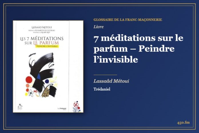 7 méditations sur le parfum – Peindre l’invisible (Livre) – Glossaire de la franc-maçonnerie 450.fm