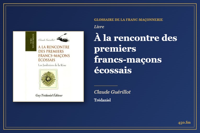 À la rencontre des premiers francs-maçons écossais (Livre) – Glossaire de la franc-maçonnerie 450.fm