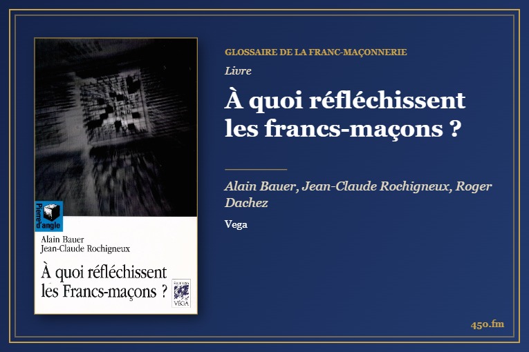 À quoi réfléchissent les francs-maçons ? (Livre) – Glossaire de la franc-maçonnerie 450.fm