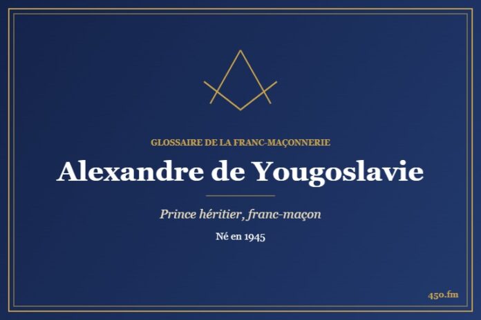 Alexandre de Yougoslavie (Personnalité) – Glossaire de la franc-maçonnerie 450.fm