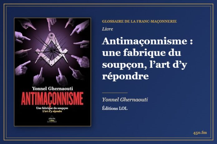 Antimaçonnisme : une fabrique du soupçon, l’art d’y répondre (Livre) – Glossaire de la franc-maçonnerie 450.fm