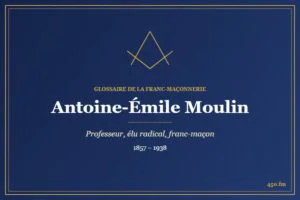 Antoine-Émile Moulin (Personnalité) – Glossaire de la franc-maçonnerie 450.fm
