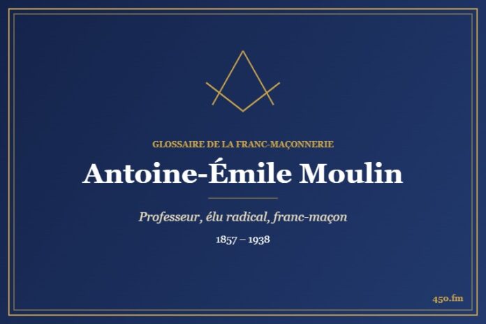 Antoine-Émile Moulin (Personnalité) – Glossaire de la franc-maçonnerie 450.fm