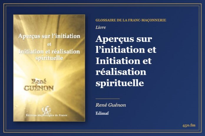 Aperçus sur l’initiation et Initiation et réalisation spirituelle (Livre) – Glossaire de la franc-maçonnerie 450.fm