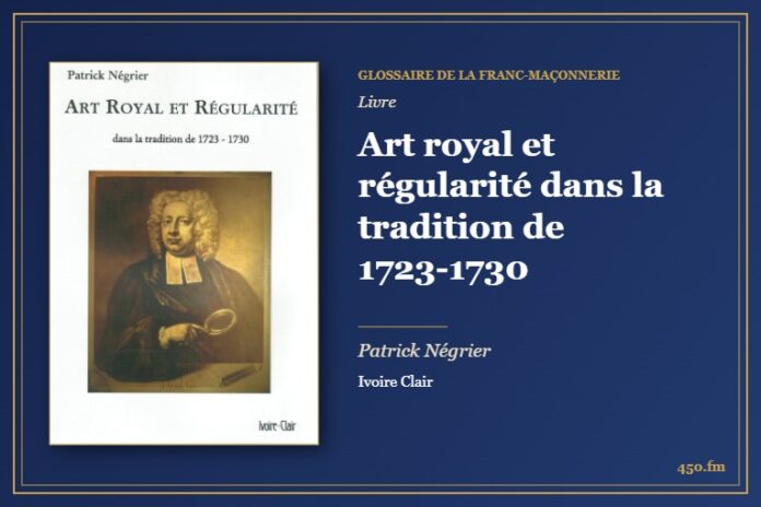 Art royal et régularité dans la tradition de 1723-1730 (Livre) – Glossaire de la franc-maçonnerie 450.fm