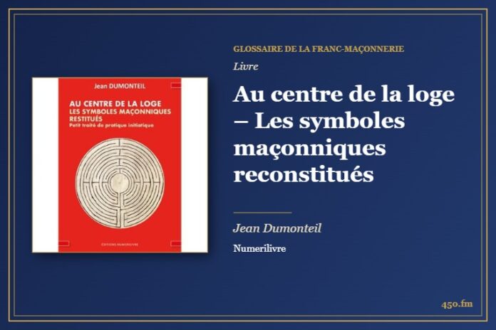 Au centre de la loge – Les symboles maçonniques reconstitués (Livre) – Glossaire de la franc-maçonnerie 450.fm