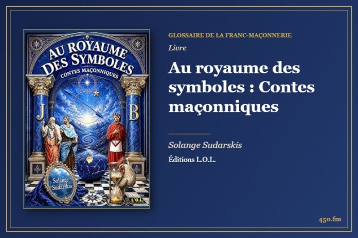 Au royaume des symboles : Contes maçonniques (Livre) – Glossaire de la franc-maçonnerie 450.fm