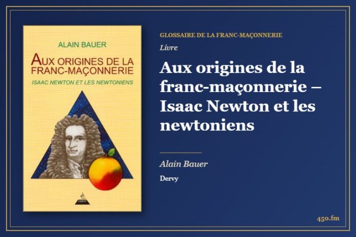 Aux origines de la franc-maçonnerie – Isaac Newton et les newtoniens (Livre) – Glossaire de la franc-maçonnerie 450.fm