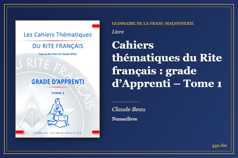 Cahiers thématiques du Rite français : grade d’Apprenti – Tome 1 (Livre) – Glossaire de la franc-maçonnerie 450.fm