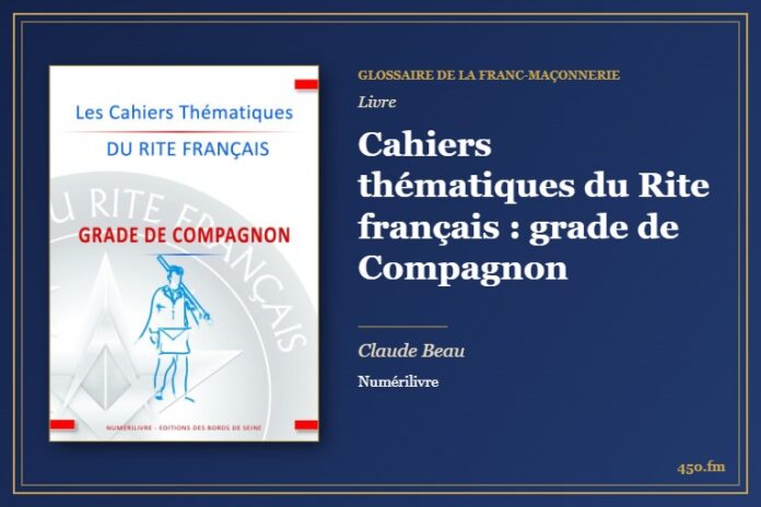 Cahiers thématiques du Rite français : grade de Compagnon (Livre) – Glossaire de la franc-maçonnerie 450.fm