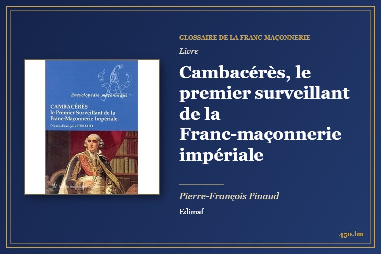 Cambacérès, le premier surveillant de la Franc-maçonnerie impériale (Livre) – Glossaire de la franc-maçonnerie 450.fm