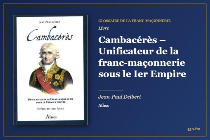 Cambacérès – Unificateur de la franc-maçonnerie sous le Ier Empire (Livre) – Glossaire de la franc-maçonnerie 450.fm