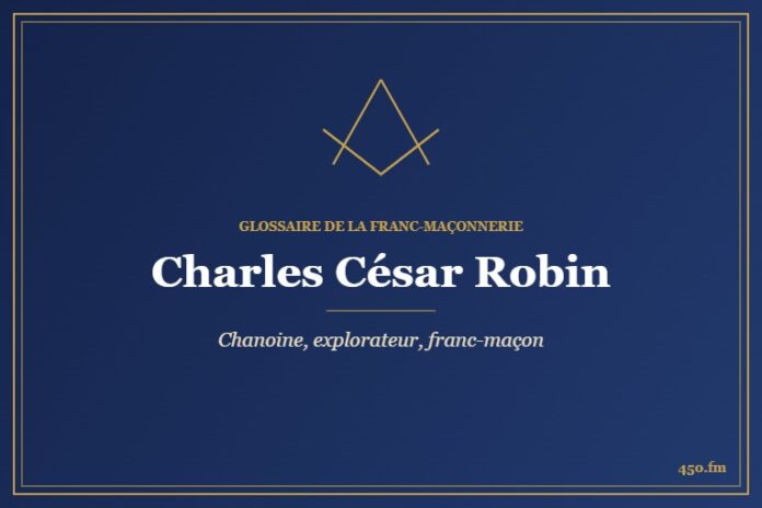 Charles César Robin (Personnalité) – Glossaire de la franc-maçonnerie 450.fm