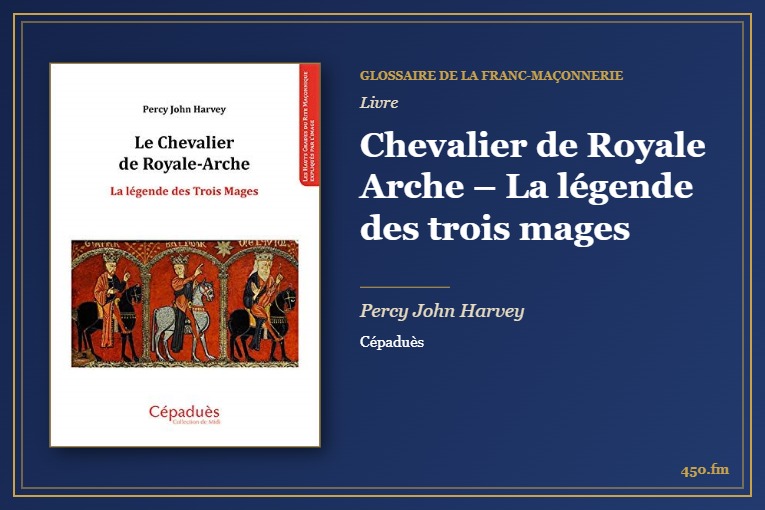 Chevalier de Royale Arche – La légende des trois mages (Livre) – Glossaire de la franc-maçonnerie 450.fm