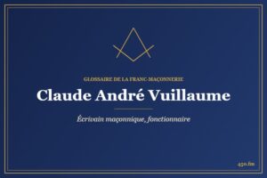 Claude André Vuillaume (Personnalité) – Glossaire de la franc-maçonnerie 450.fm