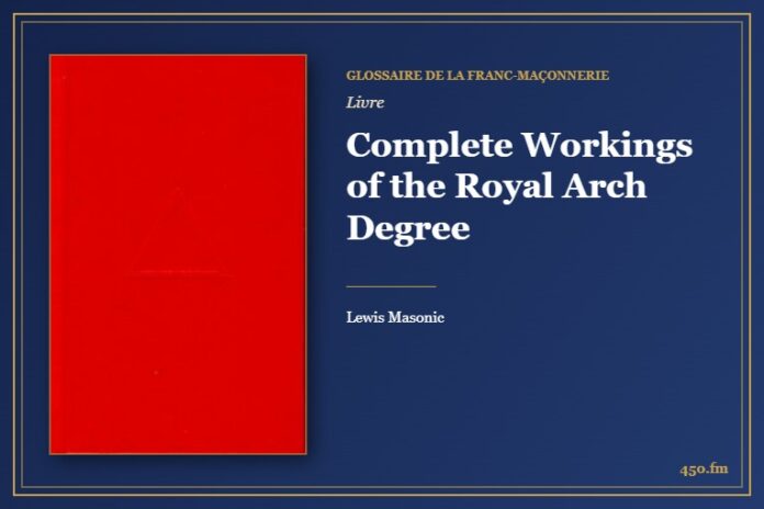 Complete Workings of the Royal Arch Degree (Livre) – Glossaire de la franc-maçonnerie 450.fm