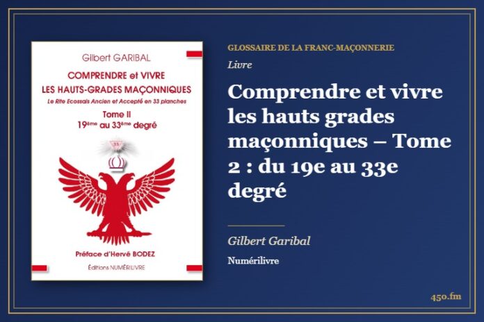 Comprendre et vivre les hauts grades maçonniques – Tome 2 : du 19e au 33e degré (Livre) – Glossaire de la franc-maçonnerie 450.fm