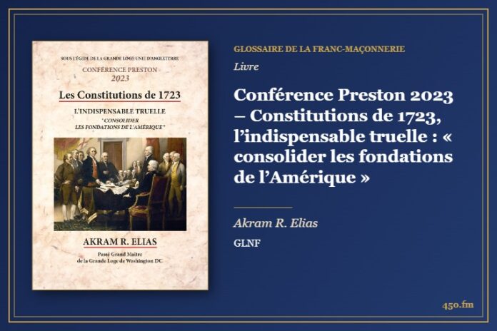 Conférence Preston 2023 – Constitutions de 1723, l’indispensable truelle : « consolider les fondations de l’Amérique » (Livre) – Glossaire de la franc-maçonnerie 450.fm