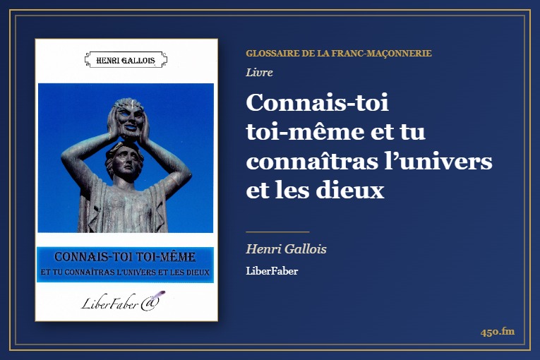Connais-toi toi-même et tu connaîtras l’univers et les dieux (Livre) – Glossaire de la franc-maçonnerie 450.fm