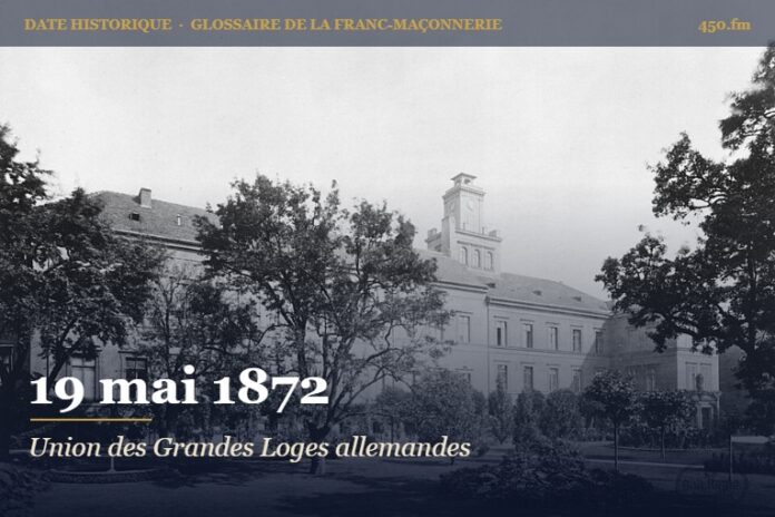 Constitution de l’Union des Grandes Loges allemandes à Berlin, 19 mai 1872 – date historique de la franc-maçonnerie – 450.fm