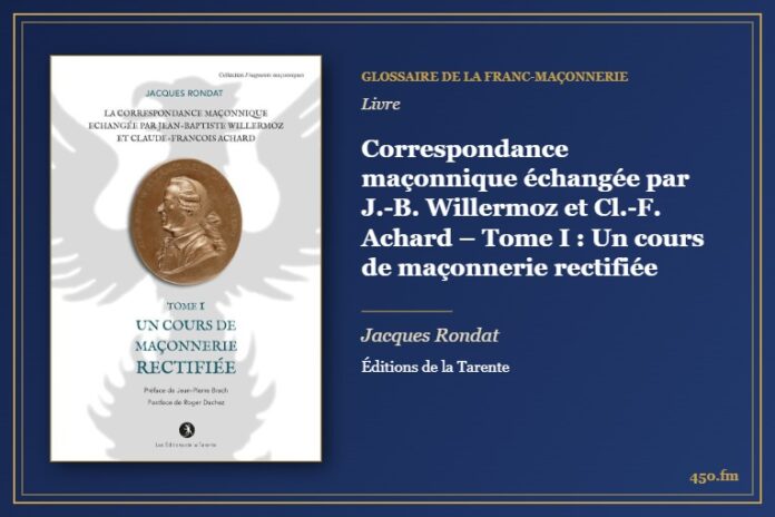 Correspondance maçonnique échangée par J.-B. Willermoz et Cl.-F. Achard – Tome I : Un cours de maçonnerie rectifiée (Livre) – Glossaire de la franc-maçonnerie 450.fm