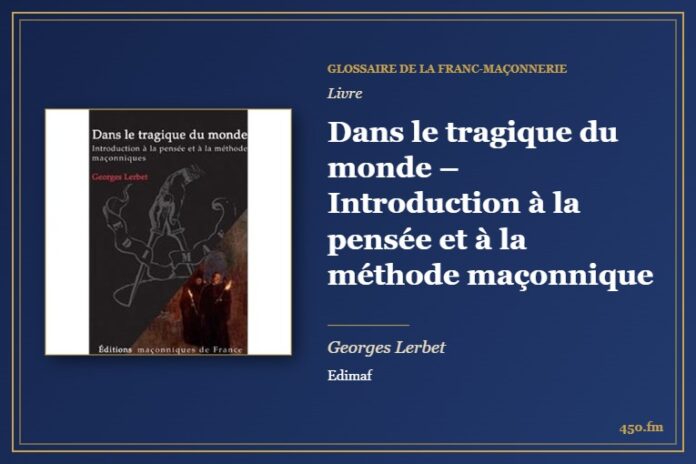 Dans le tragique du monde – Introduction à la pensée et à la méthode maçonnique (Livre) – Glossaire de la franc-maçonnerie 450.fm
