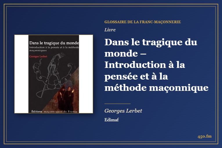 Dans le tragique du monde – Introduction à la pensée et à la méthode maçonnique (Livre) – Glossaire de la franc-maçonnerie 450.fm