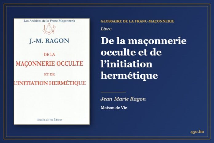 De la maçonnerie occulte et de l’initiation hermétique (Livre) – Glossaire de la franc-maçonnerie 450.fm