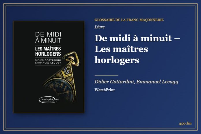 De midi à minuit – Les maîtres horlogers (Livre) – Glossaire de la franc-maçonnerie 450.fm