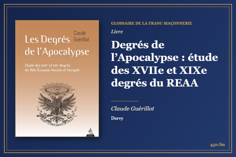 Degrés de l’Apocalypse : étude des XVIIe et XIXe degrés du REAA (Livre) – Glossaire de la franc-maçonnerie 450.fm