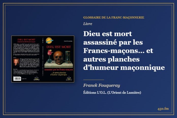 Dieu est mort assassiné par les Francs-maçons… et autres planches d’humeur maçonnique (Livre) – Glossaire de la franc-maçonnerie 450.fm