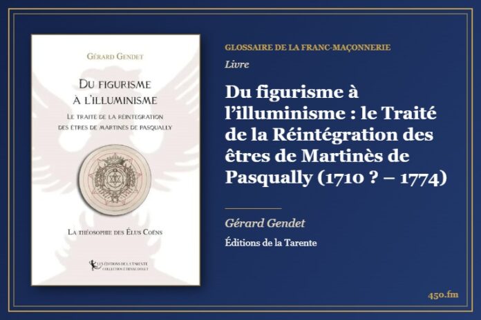 Du figurisme à l’illuminisme : le Traité de la Réintégration des êtres de Martinès de Pasqually (1710 ? – 1774) (Livre) – Glossaire de la franc-maçonnerie 450.fm