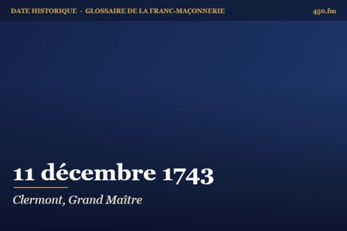 Élection du comte de Clermont à la grande maîtrise, 11 décembre 1743 – date historique de la franc-maçonnerie – 450.fm