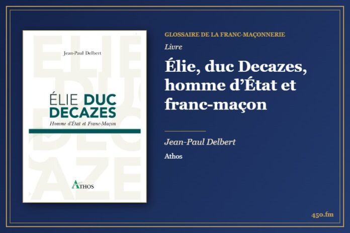Élie, duc Decazes, homme d’État et franc-maçon (Livre) – Glossaire de la franc-maçonnerie 450.fm