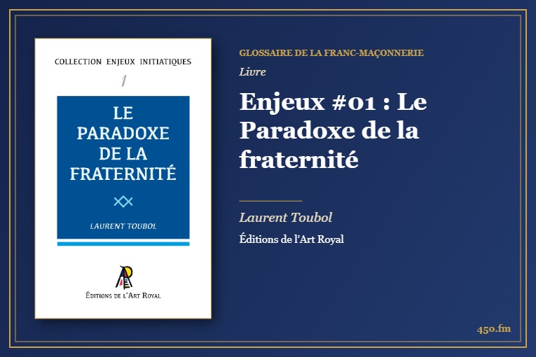 Enjeux #01 : Le Paradoxe de la fraternité (Livre) – Glossaire de la franc-maçonnerie 450.fm