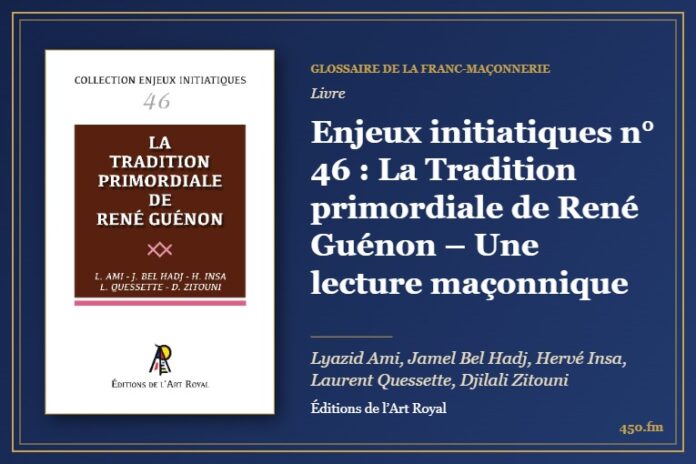 Enjeux initiatiques n° 46 : La Tradition primordiale de René Guénon – Une lecture maçonnique (Livre) – Glossaire de la franc-maçonnerie 450.fm