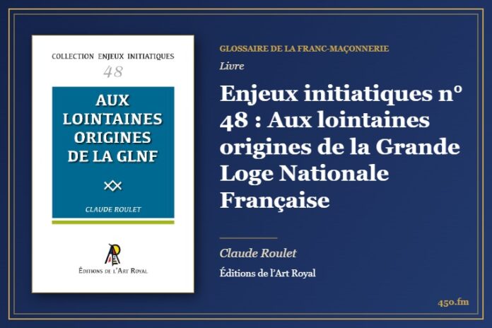 Enjeux initiatiques n° 48 : Aux lointaines origines de la Grande Loge Nationale Française (Livre) – Glossaire de la franc-maçonnerie 450.fm