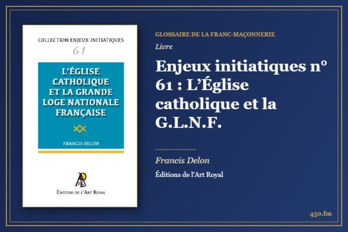 Enjeux initiatiques n° 61 : L’Église catholique et la G.L.N.F. (Livre) – Glossaire de la franc-maçonnerie 450.fm