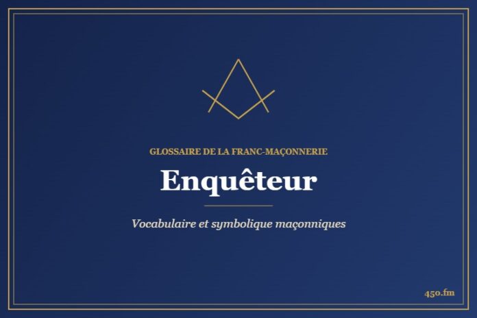 Enquêteur – Glossaire de la franc-maçonnerie 450.fm