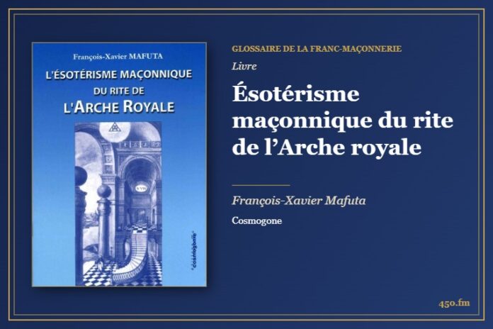 Ésotérisme maçonnique du rite de l’Arche royale (Livre) – Glossaire de la franc-maçonnerie 450.fm
