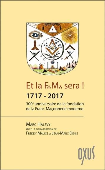 Couverture du livre Et la F.M. sera&nbsp;! 1717-2017&nbsp;: 300e anniversaire de la fondation de la franc-maçonnerie moderne