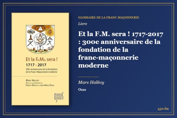 Et la F.M. sera ! 1717-2017 : 300e anniversaire de la fondation de la franc-maçonnerie moderne (Livre) – Glossaire de la franc-maçonnerie 450.fm